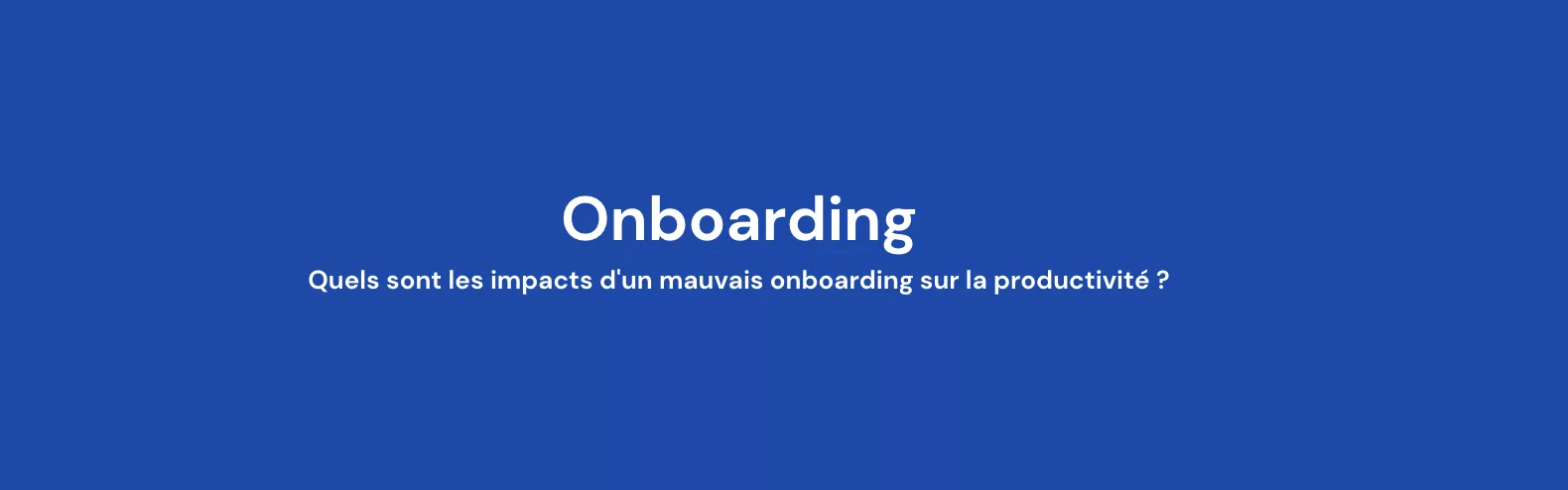 Quels sont les impacts d’un mauvais onboarding sur la productivité ?